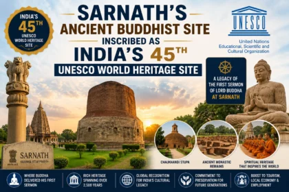 Ancient Buddhist Site of Sarnath declared India's 45th UNESCO World Heritage Site featuring Dhamek Stupa and Ashoka Pillar.